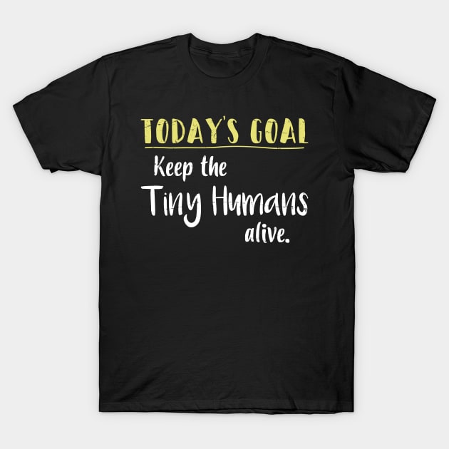 Todays Goal For Today Keep Tiny Humans Alive - Gift Mother Mom To Be T-Shirt by giftideas